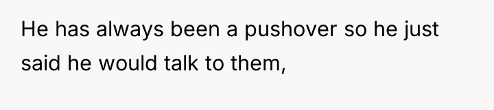 He has always been a pushover so he just said...