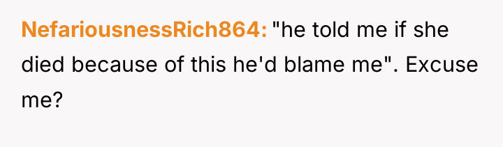 NefariousnessRich864 "he told me if she died because of this...