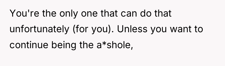 You're the only one that can do that unfortunately (for...