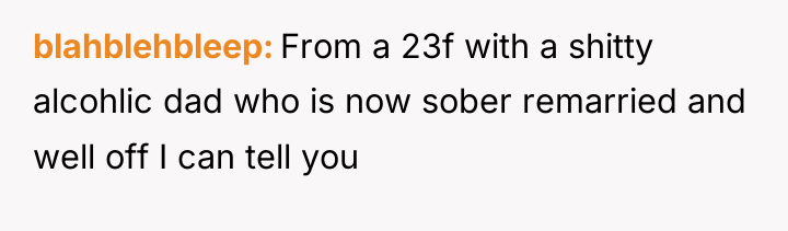 blahblehbleep From a 23f with a shitty alcohlic dad who...