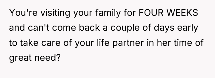 You're visiting your family for FOUR WEEKS and can't come...