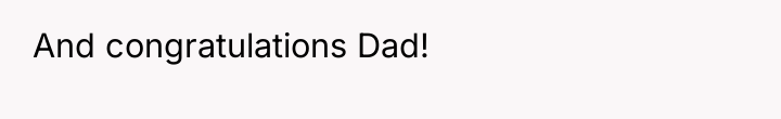And congratulations Dad!