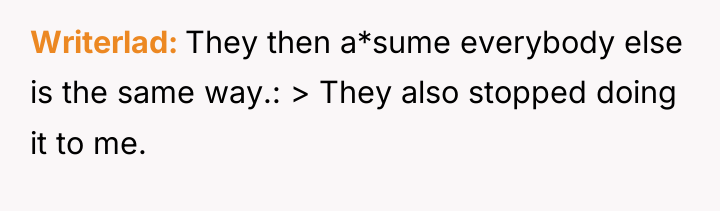 Writerlad They then a*sume everybody else is the same way.:...
