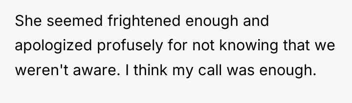 She seemed frightened enough and apologized profusely for not knowing...