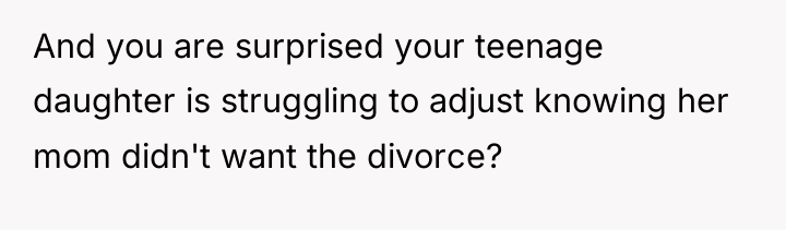 And you are surprised your teenage daughter is struggling to...