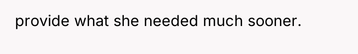 provide what she needed much sooner.