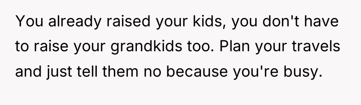 You already raised your kids, you don't have to raise...