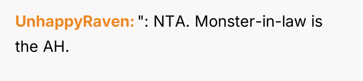 UnhappyRaven ": NTA. Monster-in-law is the AH.