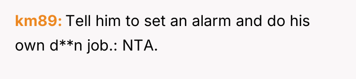 km89 Tell him to set an alarm and do his...