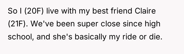 So I (20F) live with my best friend Claire (21F)....