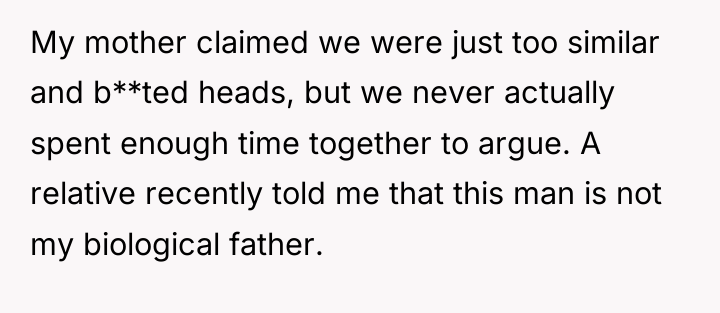 My mother claimed we were just too similar and b**ted...