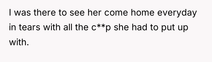 I was there to see her come home everyday in...