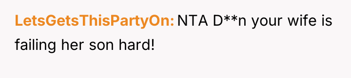 LetsGetsThisPartyOn NTA D**n your wife is failing her son hard!