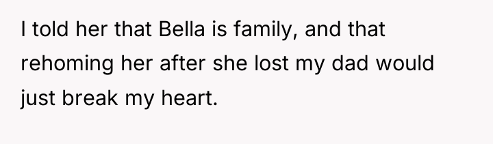 I told her that Bella is family, and that rehoming...