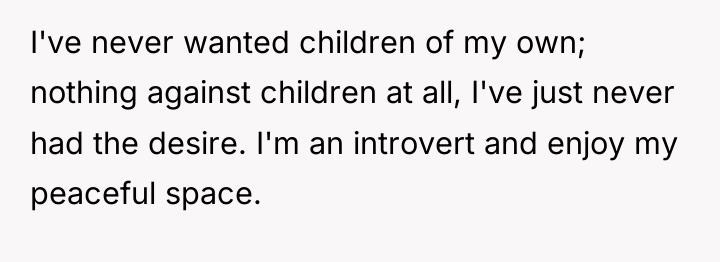I've never wanted children of my own; nothing against children...