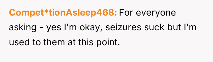 Compet*tionAsleep468 For everyone asking - yes I'm okay, seizures suck...