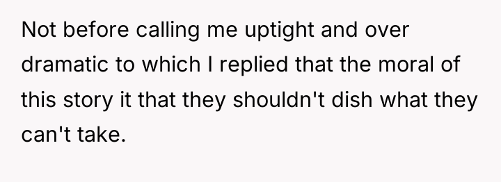 Not before calling me uptight and over dramatic to which...