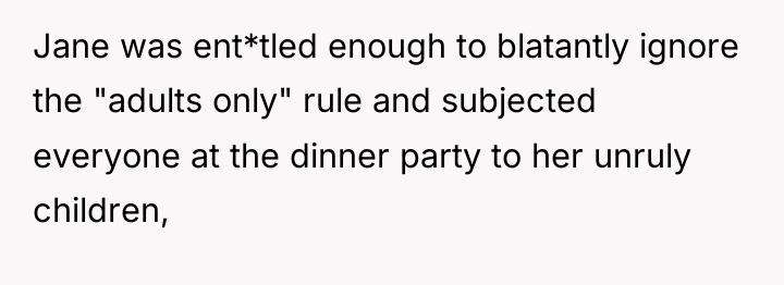 Jane was ent*tled enough to blatantly ignore the "adults only"...