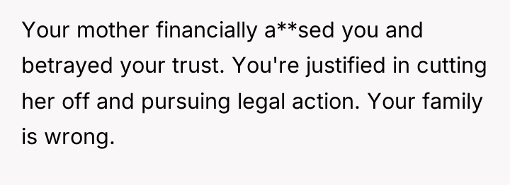 Your mother financially a**sed you and betrayed your trust. You're...