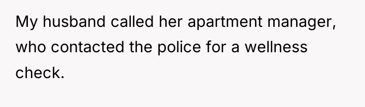 My husband called her apartment manager, who contacted the police...