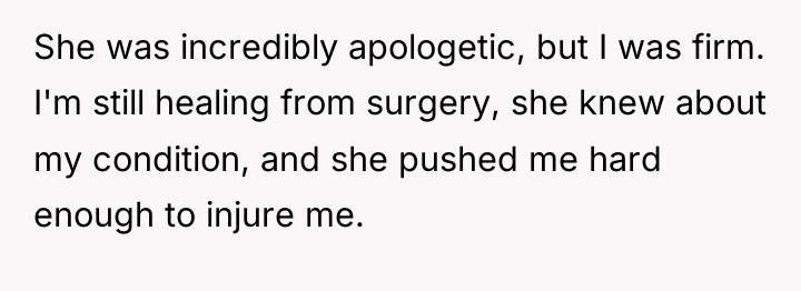 She was incredibly apologetic, but I was firm. I'm still...