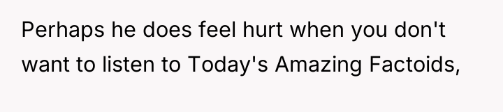 Perhaps he does feel hurt when you don't want to...