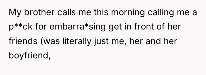 My brother calls me this morning calling me a p**ck...