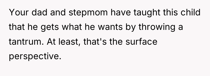 Your dad and stepmom have taught this child that he...