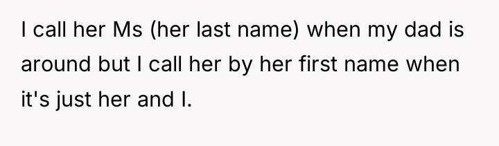 I call her Ms (her last name) when my dad...