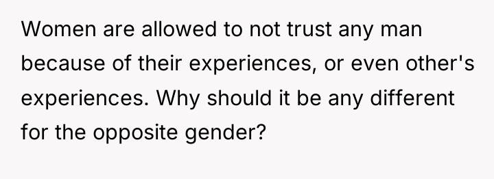 Women are allowed to not trust any man because of...