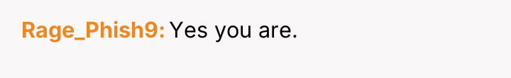 Rage_Phish9 Yes you are.
