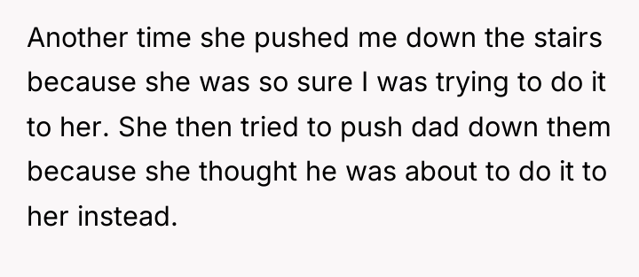 Another time she pushed me down the stairs because she...