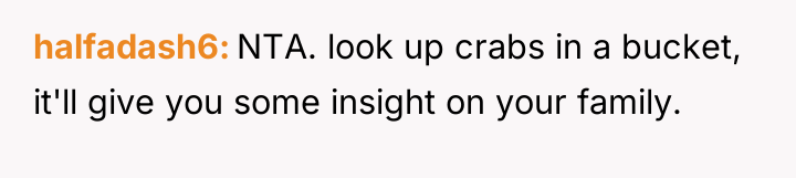halfadash6 NTA. look up crabs in a bucket, it'll give...