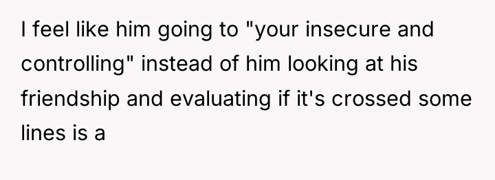 I feel like him going to "your insecure and controlling"...