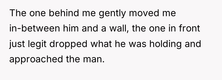 The one behind me gently moved me in-between him and...
