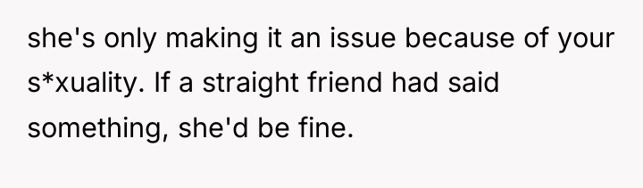 she's only making it an issue because of your s*xuality....