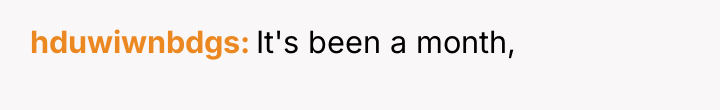 hduwiwnbdgs It's been a month,