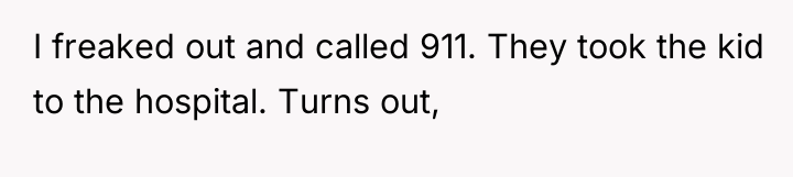 I freaked out and called 911. They took the kid...