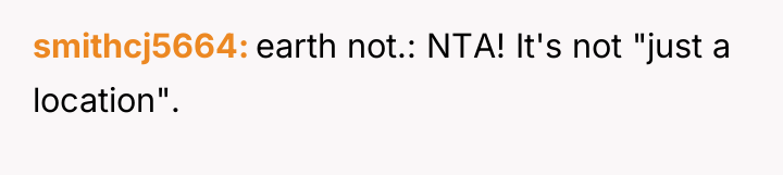 smithcj5664 earth not.: NTA! It's not "just a location".