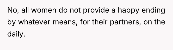 No, all women do not provide a happy ending by...