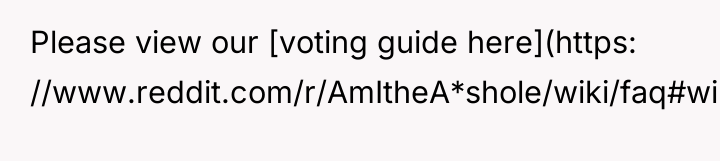 Please view our [voting guide here](https: //www.reddit.com/r/AmItheA*shole/wiki/faq#wiki_what.2019s_with_these_acronyms.3F_what_do_they_mean.