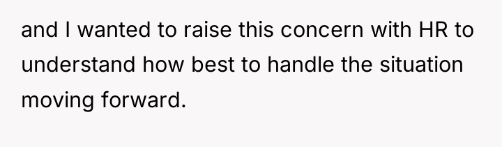 and I wanted to raise this concern with HR to...
