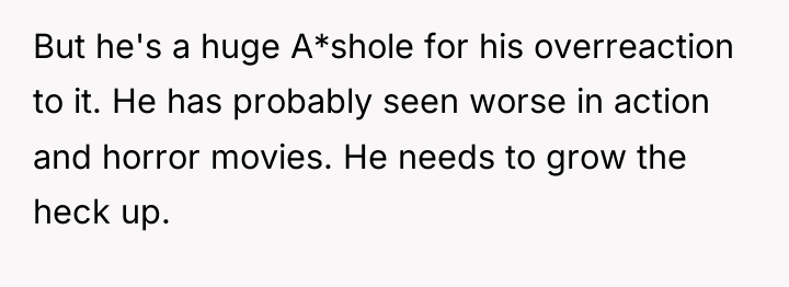 But he's a huge A*shole for his overreaction to it....