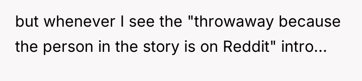 but whenever I see the "throwaway because the person in...