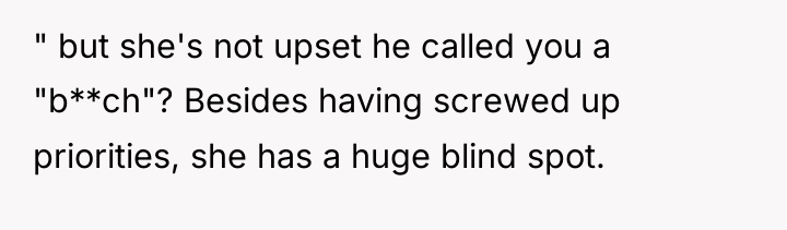 " but she's not upset he called you a "b**ch"?...