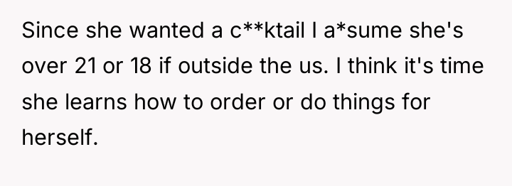 Since she wanted a c**ktail I a*sume she's over 21...