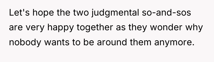Let's hope the two judgmental so-and-sos are very happy together...