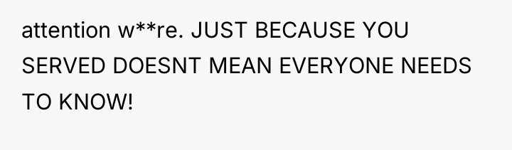 attention w**re. JUST BECAUSE YOU SERVED DOESNT MEAN EVERYONE NEEDS...