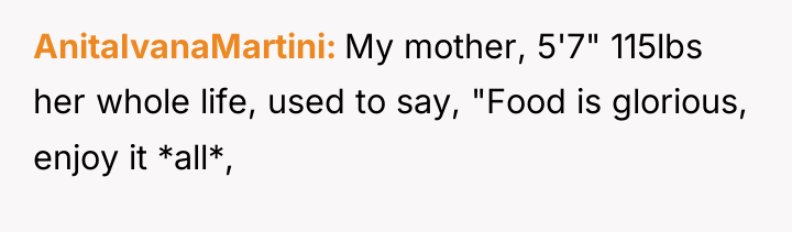 AnitaIvanaMartini My mother, 5'7" 115lbs her whole life, used to...