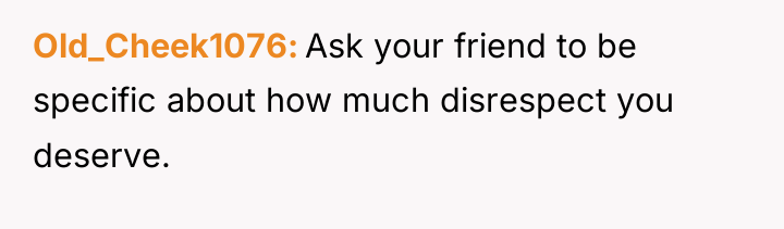 Old_Cheek1076 Ask your friend to be specific about how much...